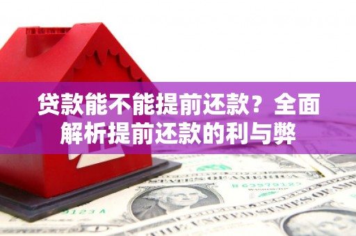 五华贷款能不能提前还款？全面解析提前还款的利与弊
