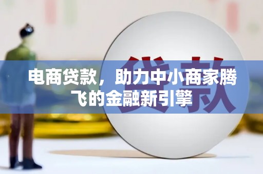 永济电商贷款，助力中小商家腾飞的金融新引擎