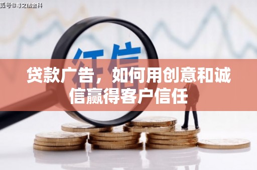 郑州贷款广告，如何用创意和诚信赢得客户信任