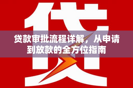 长葛贷款审批流程详解,从申请到放款的全方位指南 长葛贷款审批流程详解,从申请到放款的全方位指南