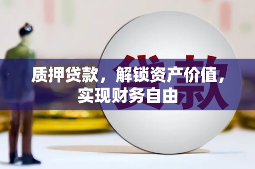 沙坪坝质押贷款，解锁资产价值，实现财务自由