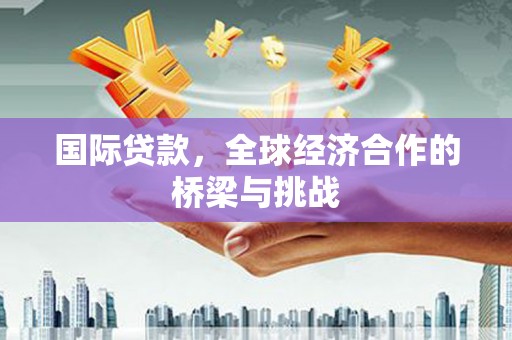 玉树国际贷款，全球经济合作的桥梁与挑战