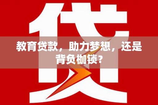 宣汉教育贷款，助力梦想，还是背负枷锁？