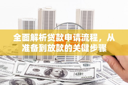 东乌旗全面解析贷款申请流程，从准备到放款的关键步骤