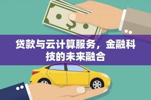 双阳贷款与云计算服务，金融科技的未来融合