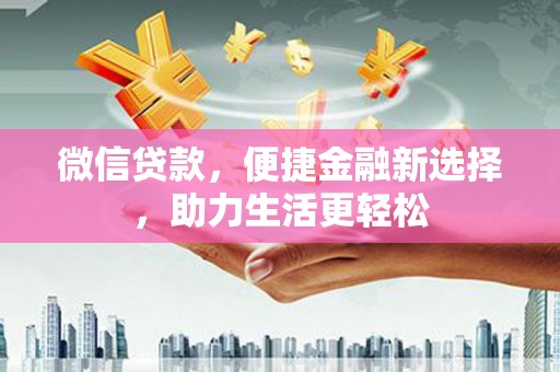 瑞芳微信贷款，便捷金融新选择，助力生活更轻松