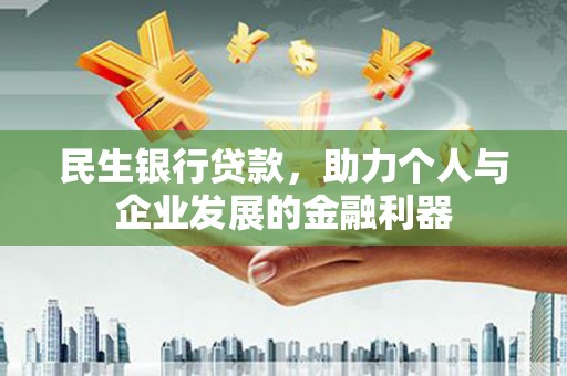 盈江民生银行贷款，助力个人与企业发展的金融利器