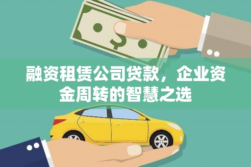 炉霍融资租赁公司贷款，企业资金周转的智慧之选
