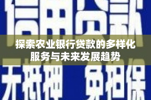 横沥探索农业银行贷款的多样化服务与未来发展趋势