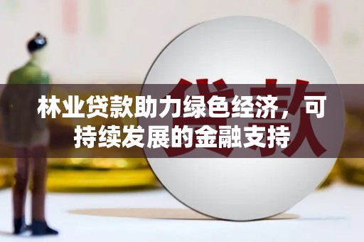 公馆林业贷款助力绿色经济，可持续发展的金融支持