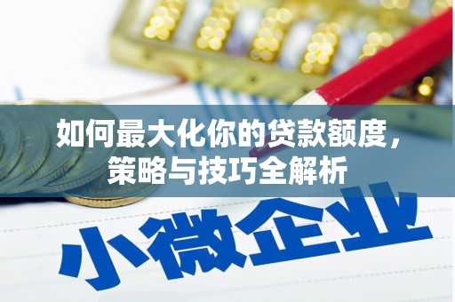 凤城如何最大化你的贷款额度，策略与技巧全解析