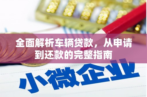 大堂全面解析车辆贷款，从申请到还款的完整指南
