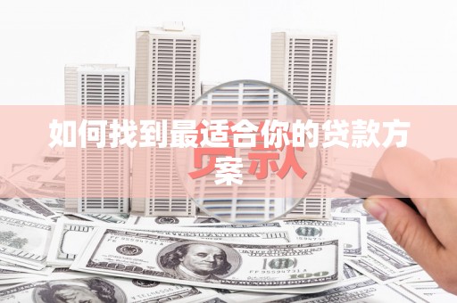 长垣如何找到最适合你的贷款方案