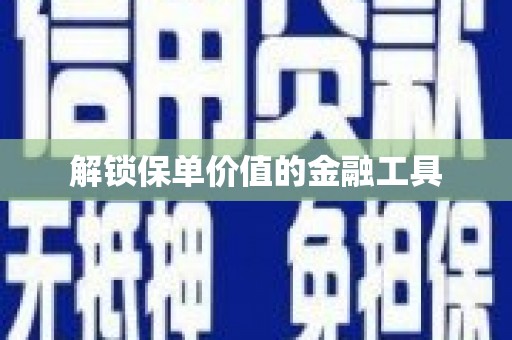 边坝解锁保单价值的金融工具